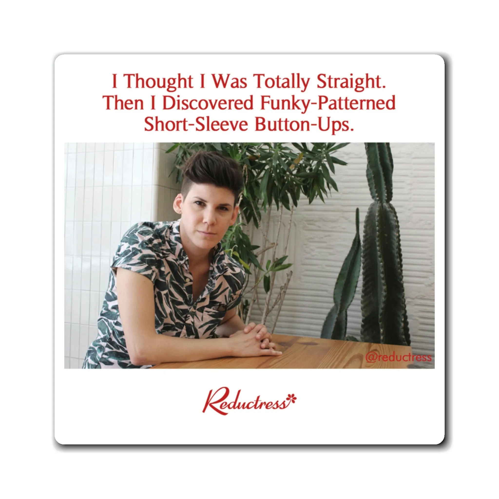 "I Thought I Was Totally Straight. Then I Discovered Funky-Patterned Short-Sleeve Button-Ups." Magnet